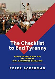 The Checklist to End Tyranny How Dissidents Will Win 21st Century Civil Resistance Campaigns