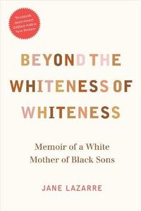 Beyond the Whiteness of Whiteness Memoir of a White Mother of Black Sons