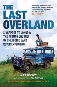 The Last Overland Singapore to London The Return Journey of the Iconic Land Rover Expedition