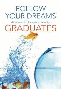 Follow Your Dreams Wisdom and Inspiration for Graduates