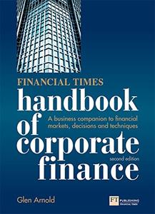 Financial Times Handbook of Corporate Finance A Business Companion to Financial Markets, Decisions & Techniques