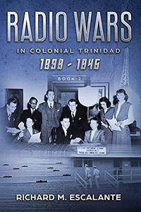 Radio Wars in Colonial Trinidad, 1939 – 1945, Book 2