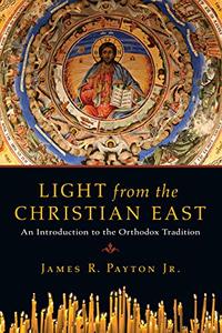 Light from the Christian East An Introduction to the Orthodox Tradition