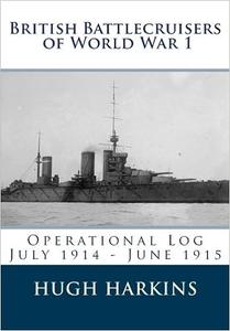 British Battlecruisers of World War 1 Operational Log July 1914 – June 1915
