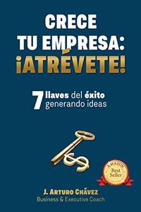 Crece tu empresa ¡Atrévete! 7 Llaves del éxito generando ideas (Spanish Edition)