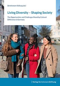 Living Diversity – Shaping Society The Opportunities and Challenges Posed by Cultural Difference in Germany
