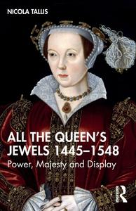 All the Queen’s Jewels, 1445-1548 Power, Majesty and Display