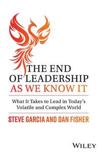 The End of Leadership as We Know It What It Takes to Lead in Today’s Volatile and Complex World