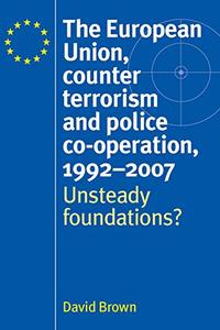 The European Union, counter terrorism and police co–operation, 1991–2007 Unsteady foundations