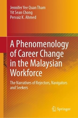 A Phenomenology of Career Change in the Malaysian Workforce The Narratives of Rejectors, Navigators and Seekers