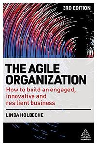 The Agile Organization How to Build an Engaged, Innovative and Resilient Business, 3rd Edition