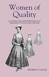 Women of Quality Accepting and Contesting Ideals of Femininity in England, 1690-1760 (Studies in early modern cultural, politi