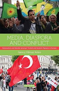 Media, Diaspora and Conflict Nationalism and Identity amongst Turkish and Kurdish Migrants in Europe