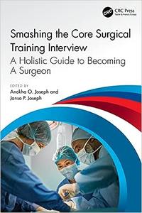 Smashing The Core Surgical Training Interview A Holistic guide to becoming a surgeon