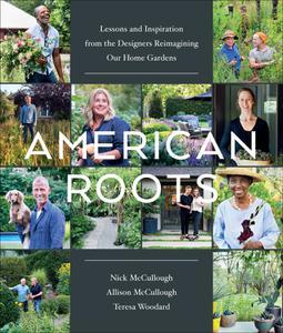 American Roots Lessons and Inspiration from the Designers Reimagining Our Home Gardens