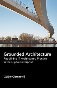 Grounded Architecture Redefining IT Architecture Practice in the Digital Enterprise