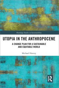 Utopia in the Anthropocene A Change Plan for a Sustainable and Equitable World