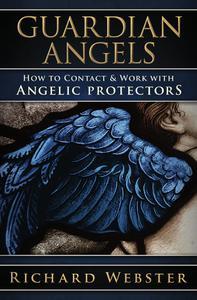 Guardian Angels How to Contact & Work with Angelic Protectors