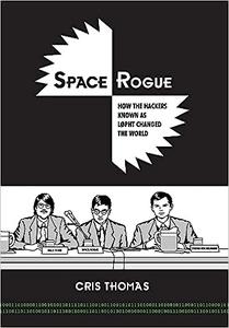 Space Rogue How the Hackers Known as L0pht Changed the World