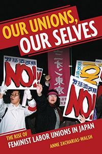 Our Unions, Our Selves The Rise of Feminist Labor Unions in Japan