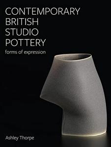 Contemporary British Studio Pottery Forms of Expression (Ceramics)