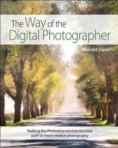 The Way of the Digital Photographer Walking the Photoshop Post-Production Path to More Creative Photography