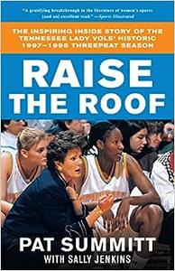 Raise the Roof The Inspiring Inside Story of the Tennessee Lady Vols’ Historic 1997-1998 Threepeat Season