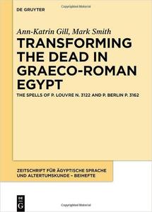 Transforming the Dead in Graeco-Roman Egypt The Spells of P. Louvre N. 3122 and P. Berlin P. 3162