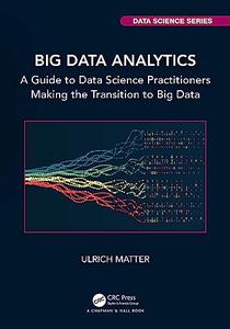 Big Data Analytics A Guide to Data Science Practitioners Making the Transition to Big Data (Chapman & HallCRC Data Science)