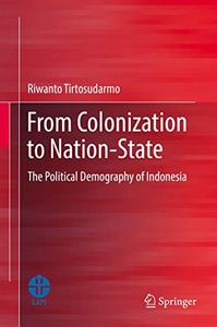 From Colonization to Nation–State The Political Demography of Indonesia