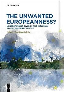 The Unwanted Europeanness Understanding Division and Inclusion in Contemporary Europe