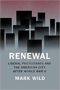 Renewal Liberal Protestants and the American City after World War II