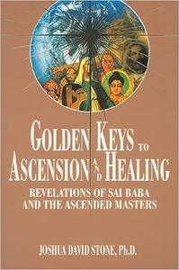 Golden Keys to Ascension and Healing Revelations of Sai Baba and the Ascended Masters (Ascension Series, Book 8)