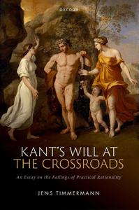 Kant’s Will at the Crossroads An Essay on the Failings of Practical Rationality