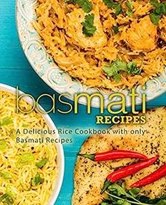 Basmati Recipes A Delicious Rice Cookbook for only Basmati (2nd Edition)