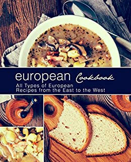 European Cookbook: All Types of European Recipes from the East to the West (2nd Edition)