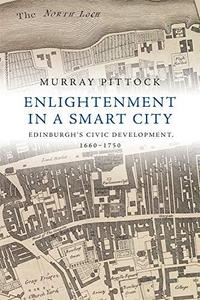 Enlightenment in a Smart City Edinburgh's Civic Development, 1660–1750