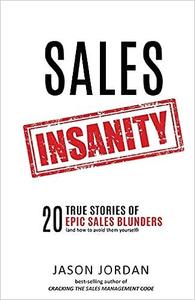 Sales Insanity 20 True Stories of Epic Sales Blunders