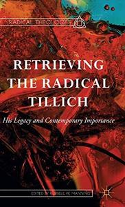 Retrieving the Radical Tillich His Legacy and Contemporary Importance