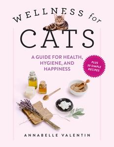 Wellness for Cats A Guide for Health, Hygiene, and Happiness