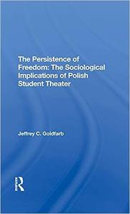 The Persistence Of Freedom The Sociological Implications Of Polish Student Theater