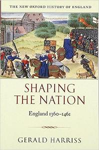 Shaping the Nation England 1360–1461 (New Oxford History of England)