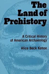 The Land of Prehistory A Critical History of American Archaeology