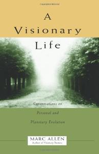 A Visionary Life Conversations on Personal and Planetary Evolution