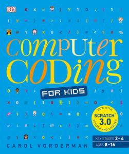 Computer Coding for Kids A unique step–by–step visual guide, from binary code to building games