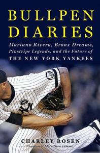 Bullpen Diaries Mariano Rivera, Bronx Dreams, Pinstripe Legends, and the Future of the New York Yankees