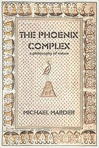 The Phoenix Complex A Philosophy of Nature