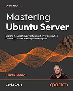 Mastering Ubuntu Server Explore the versatile, powerful Linux Server distribution Ubuntu 22.04 with this comprehensive (repos