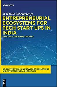 Entrepreneurial Ecosystems for Tech Start-ups in India Evolution, Structure and Role