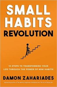 Small Habits Revolution 10 Steps To Transforming Your Life Through The Power Of Mini Habits!